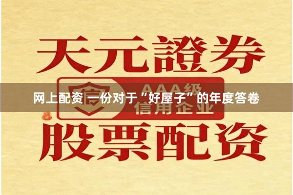 网上配资 一份对于“好屋子”的年度答卷