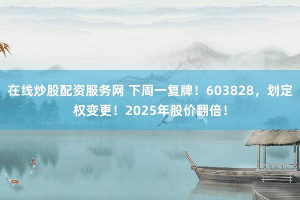 在线炒股配资服务网 下周一复牌！603828，划定权变更！2025年股价翻倍！